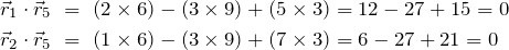 \begin{align*} \vec{r}_1 \cdot \vec{r}_5\ &=\ (2 \times 6) - (3 \times 9) + (5 \times 3) = 12 - 27 + 15 = 0\\ \notag \vec{r}_2 \cdot \vec{r}_5\ &=\ (1 \times 6) - (3 \times 9) + (7 \times 3) = 6 - 27 + 21 = 0\\ \notag \end{align*}