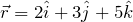 \begin{equation*} \vec{r} = 2 \hat{i} + 3 \hat{j} + 5 \hat{k} \end{equation*}