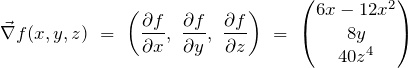 \begin{equation*} \vec{\nabla} f(x, y, z)\ =\ \left( \frac{\partial f}{\partial x},\ \frac{\partial f}{\partial y},\ \frac{\partial f}{\partial z} \right)\ =\ \begin{pmatrix} 6x - 12x^2 \\ 8y \\ 40z^4 \end{pmatrix} \end{equation*}