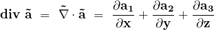 \begin{equation*} \bf{div}\ \vec{a}\ =\ \vec{\nabla} \cdot \vec{a}\ =\ \frac{\partial a_1}{\partial x} + \frac{\partial a_2}{\partial y} + \frac{\partial a_3}{\partial z} \end{equation*}