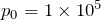 p_0 = 1 \times 10^5