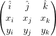 \begin{equation*} \begin{pmatrix} \hat{i} & \hat{j} & \hat{k} \\ x_i & x_j & x_k \\ y_i & y_j & y_k \\ \end{pmatrix} \end{equation*}