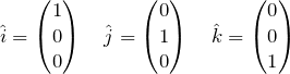 \begin{equation*} \hat{i} = \begin{pmatrix} 1 \\ 0 \\ 0 \end{pmatrix}\quad \hat{j} = \begin{pmatrix} 0 \\ 1 \\ 0 \end{pmatrix}\quad \hat{k} = \begin{pmatrix} 0 \\ 0 \\ 1 \end{pmatrix} \end{equation*}