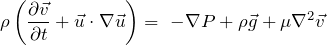 \[\rho \left( \frac{\partial \vec{v}}{\partial t} + \vec{u} \cdot \nabla \vec{u} \right) = \ - \nabla P + \rho \vec{g} + \mu \nabla^2 \vec{v}\]