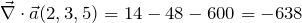 \vec{\nabla} \cdot \vec{a} (2, 3, 5) = 14 - 48 - 600 = -638