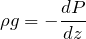 \[\rho g = - \frac{d P}{d z}\]