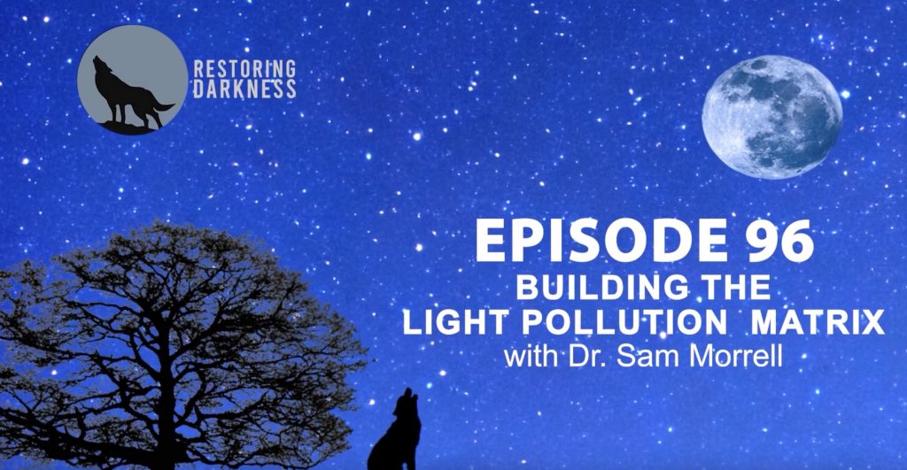 The title card for episode 96 of the Restoring Darkness podcast, featuring a picture of the night sky and a howling wolf. The text says Episode 96: Building the Light Pollution Matrix with Dr Sam Morrell. 